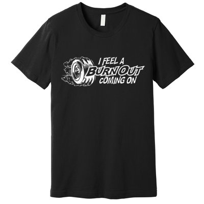 i feel a burn out coming on Premium T-Shirt