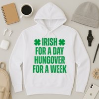 Irish For A Day Hungover For A Week St Patricks Day Funny Hoodie