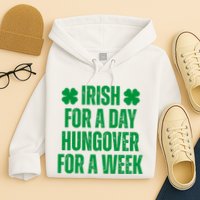 Irish For A Day Hungover For A Week St Patricks Day Funny Hoodie