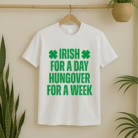 Irish For A Day Hungover For A Week St Patricks Day Funny T-Shirt