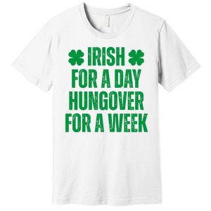 Irish For A Day Hungover For A Week St Patricks Day Funny Premium T-Shirt