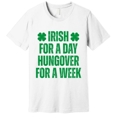 Irish For A Day Hungover For A Week St Patricks Day Funny Premium T-Shirt