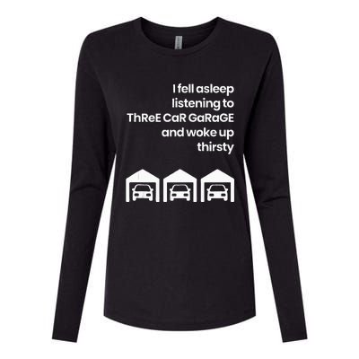 I Fell Asleep Listening To Three Car Garage Woke Up Thirsty Womens Cotton Relaxed Long Sleeve T-Shirt