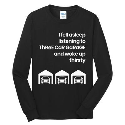 I Fell Asleep Listening To Three Car Garage Woke Up Thirsty Tall Long Sleeve T-Shirt