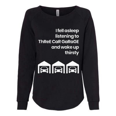 I Fell Asleep Listening To Three Car Garage Woke Up Thirsty Womens California Wash Sweatshirt