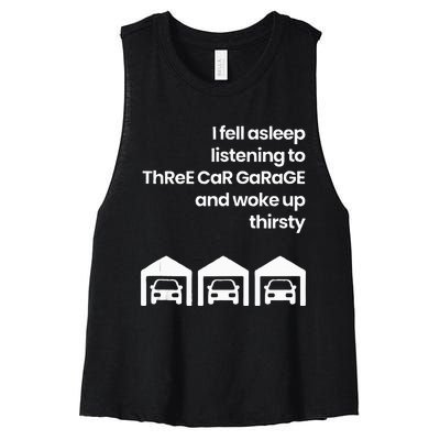 I Fell Asleep Listening To Three Car Garage Woke Up Thirsty Women's Racerback Cropped Tank