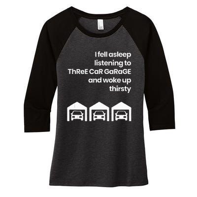 I Fell Asleep Listening To Three Car Garage Woke Up Thirsty Women's Tri-Blend 3/4-Sleeve Raglan Shirt