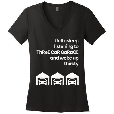 I Fell Asleep Listening To Three Car Garage Woke Up Thirsty Women's V-Neck T-Shirt