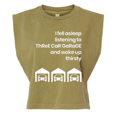 I Fell Asleep Listening To Three Car Garage Woke Up Thirsty Garment-Dyed Women's Muscle Tee