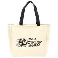 I Feel A Burn Out Coming On Zip Tote Bag