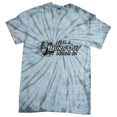 I Feel A Burn Out Coming On Tie-Dye T-Shirt