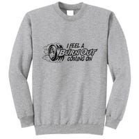 I Feel A Burn Out Coming On Tall Sweatshirt