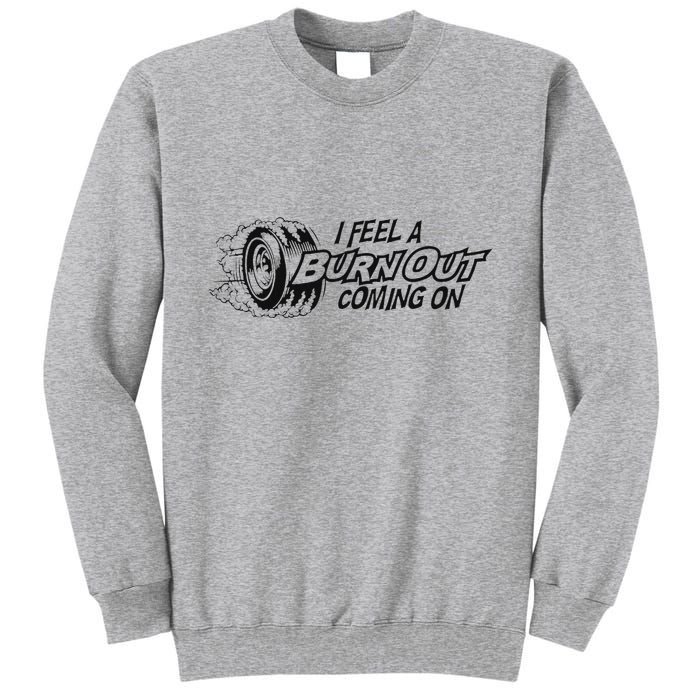 I Feel A Burn Out Coming On Tall Sweatshirt