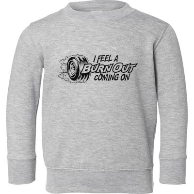 I Feel A Burn Out Coming On Toddler Sweatshirt