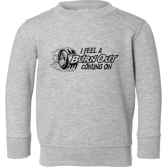 I Feel A Burn Out Coming On Toddler Sweatshirt