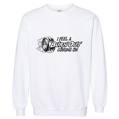 I Feel A Burn Out Coming On Garment-Dyed Sweatshirt