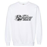 I Feel A Burn Out Coming On Garment-Dyed Sweatshirt