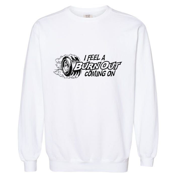 I Feel A Burn Out Coming On Garment-Dyed Sweatshirt
