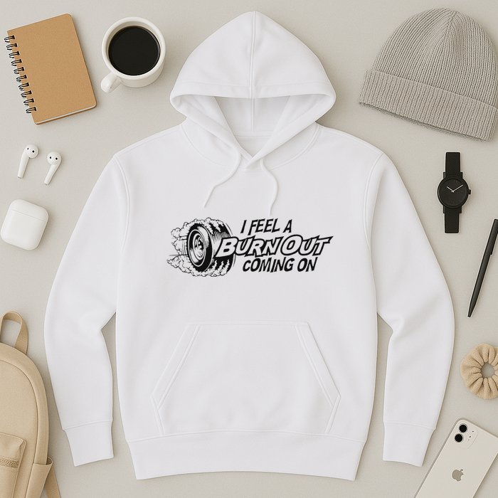 I Feel A Burn Out Coming On Hoodie