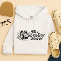 I Feel A Burn Out Coming On Hoodie