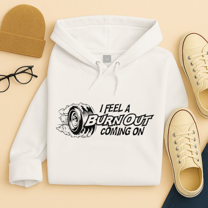 I Feel A Burn Out Coming On Hoodie