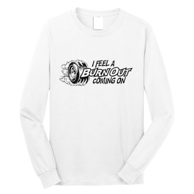 I Feel A Burn Out Coming On Long Sleeve Shirt