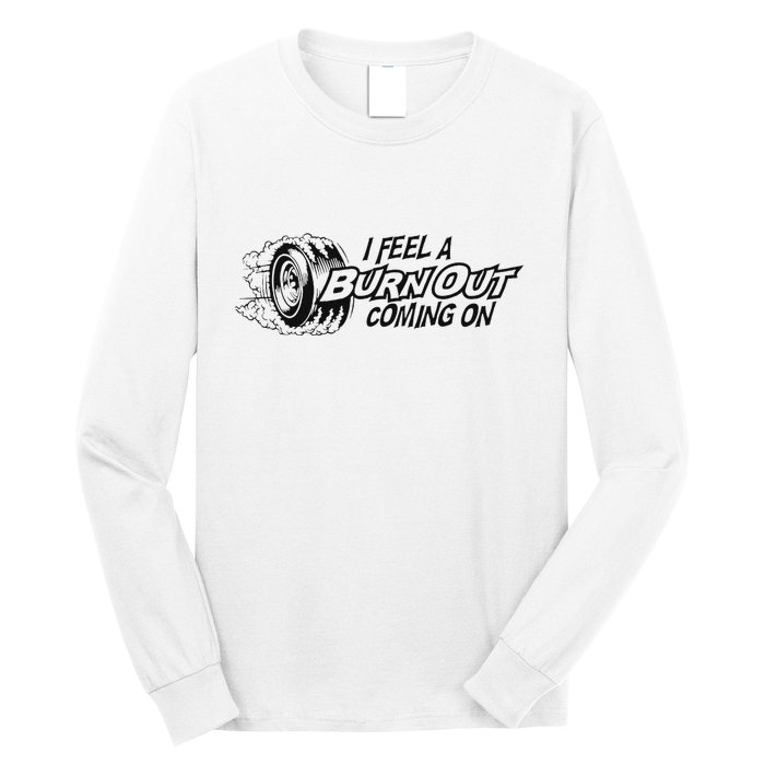 I Feel A Burn Out Coming On Long Sleeve Shirt