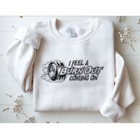 I Feel A Burn Out Coming On Sweatshirt
