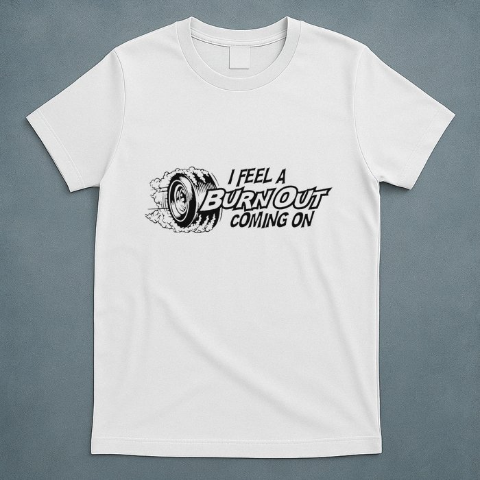 I Feel A Burn Out Coming On T-Shirt