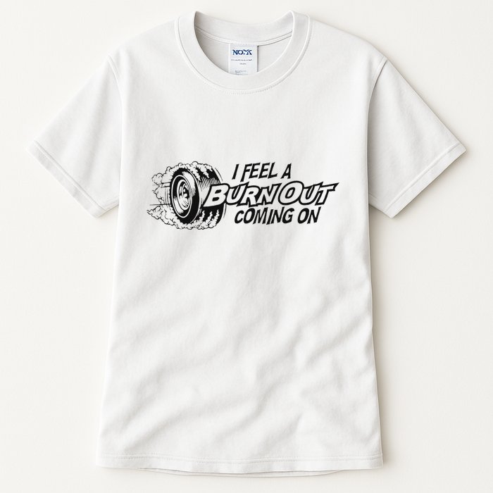 I Feel A Burn Out Coming On Tall T-Shirt