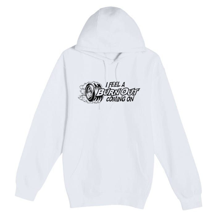 I Feel A Burn Out Coming On Premium Pullover Hoodie