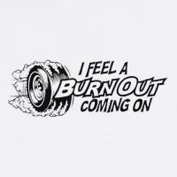 I Feel A Burn Out Coming On Poster