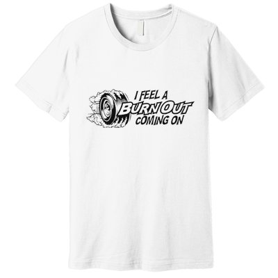 I Feel A Burn Out Coming On Premium T-Shirt