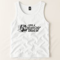 I Feel A Burn Out Coming On Tank Top