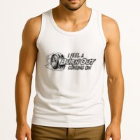 I Feel A Burn Out Coming On Tank Top