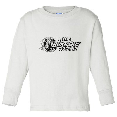 I Feel A Burn Out Coming On Toddler Long Sleeve Shirt