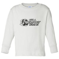I Feel A Burn Out Coming On Toddler Long Sleeve Shirt