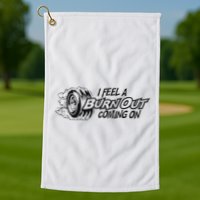 I Feel A Burn Out Coming On Golf Towel