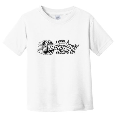 I Feel A Burn Out Coming On Toddler T-Shirt