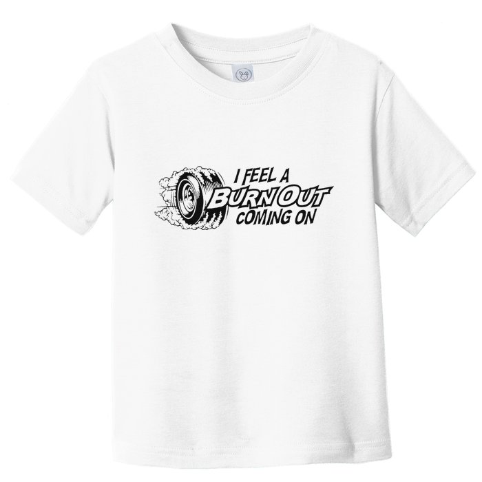 I Feel A Burn Out Coming On Toddler T-Shirt
