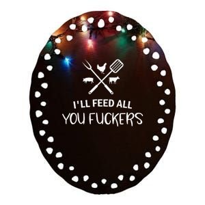 ILl Feed All You Fuckers Funny Grilling Quote Bbq Ceramic Oval Ornament