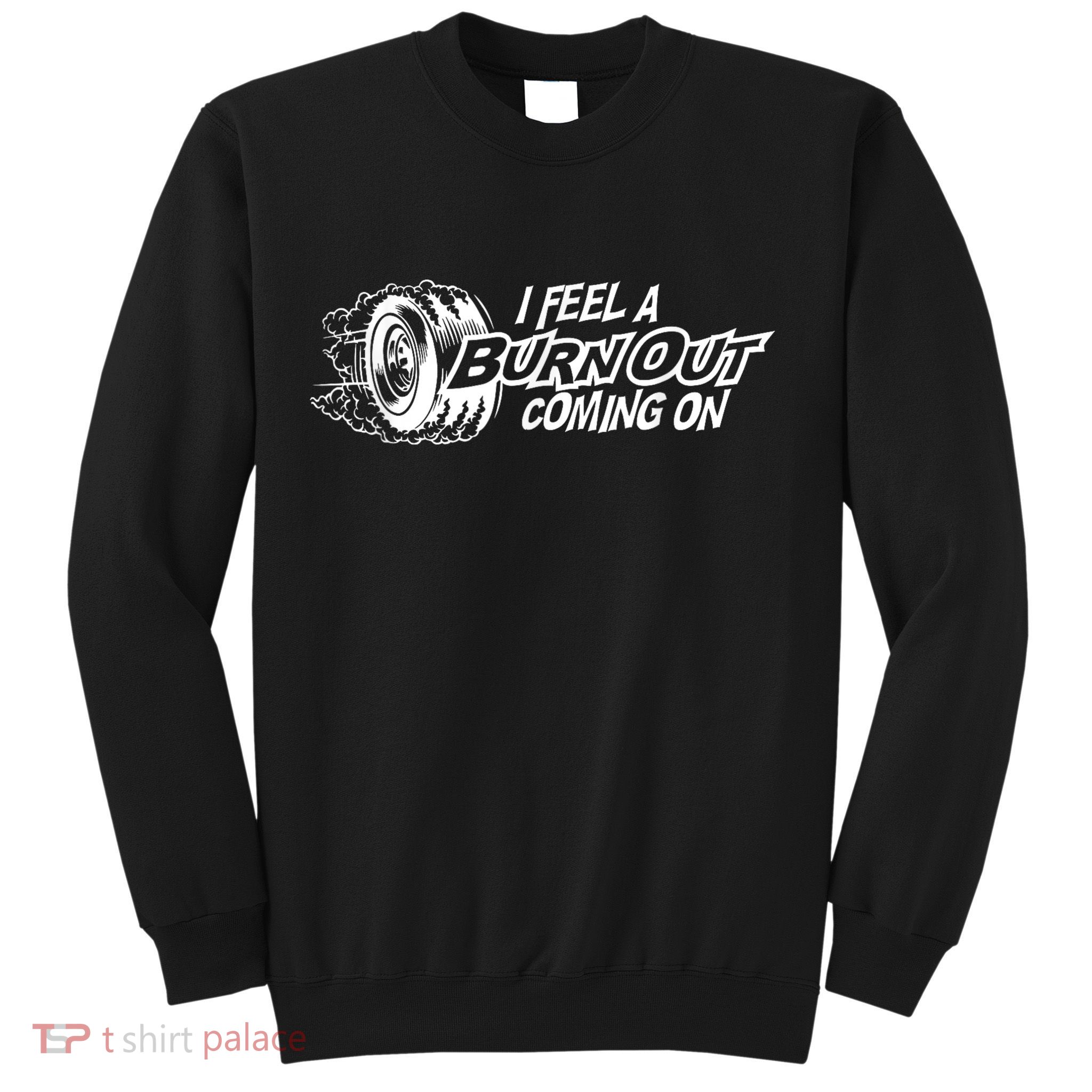 I Feel A Burnout Coming On Funny Gift Sweatshirt