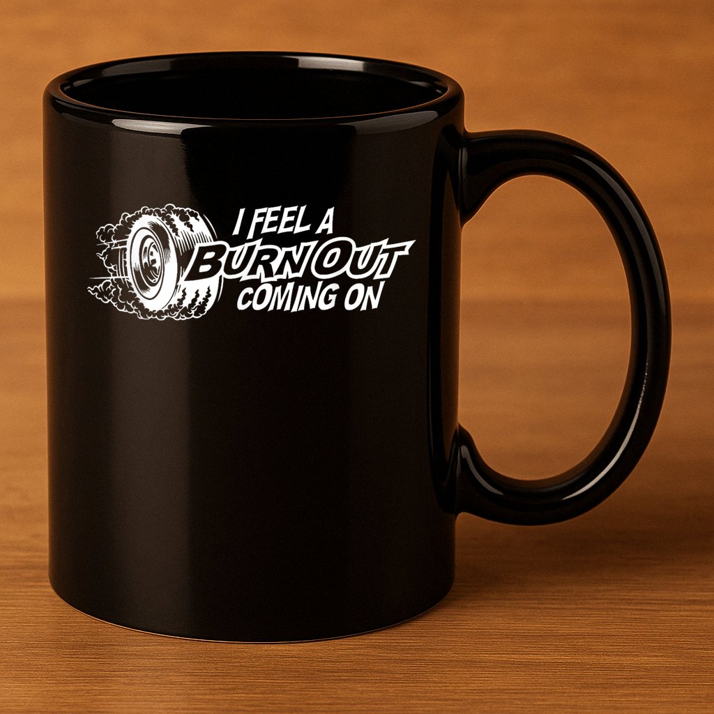 I Feel A Burnout Coming On Funny Gift 11oz C Handle Ceramic Mug