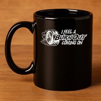 I Feel A Burnout Coming On Funny Gift 11oz C Handle Ceramic Mug
