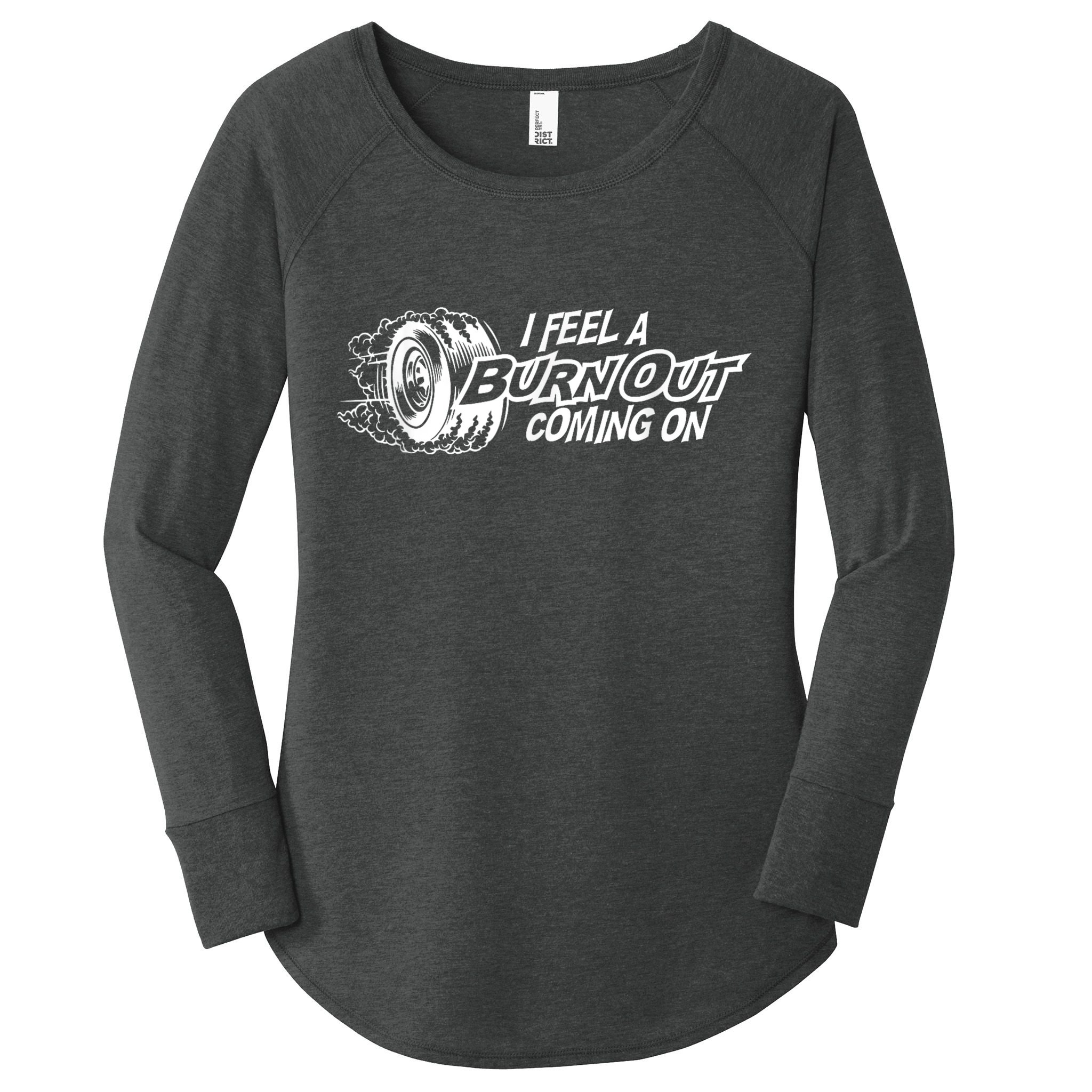 I Feel A Burnout Coming On Funny Gift Women's Perfect Tri Tunic Long Sleeve Shirt