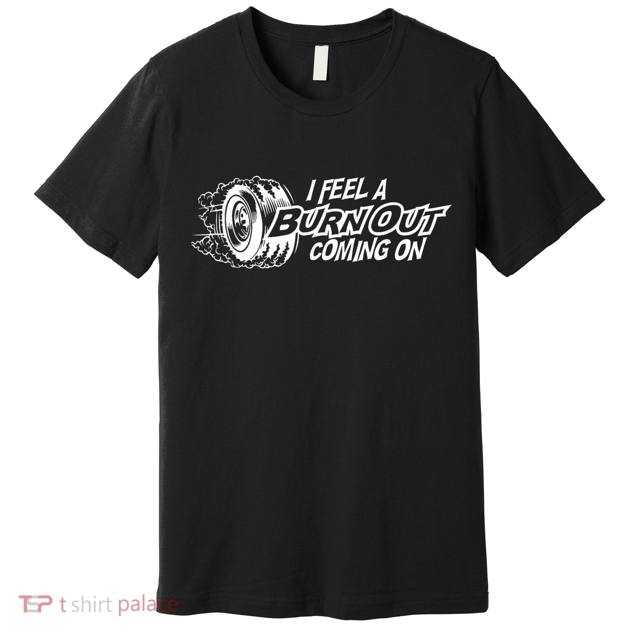 I Feel A Burnout Coming On Funny Gift Premium T-Shirt