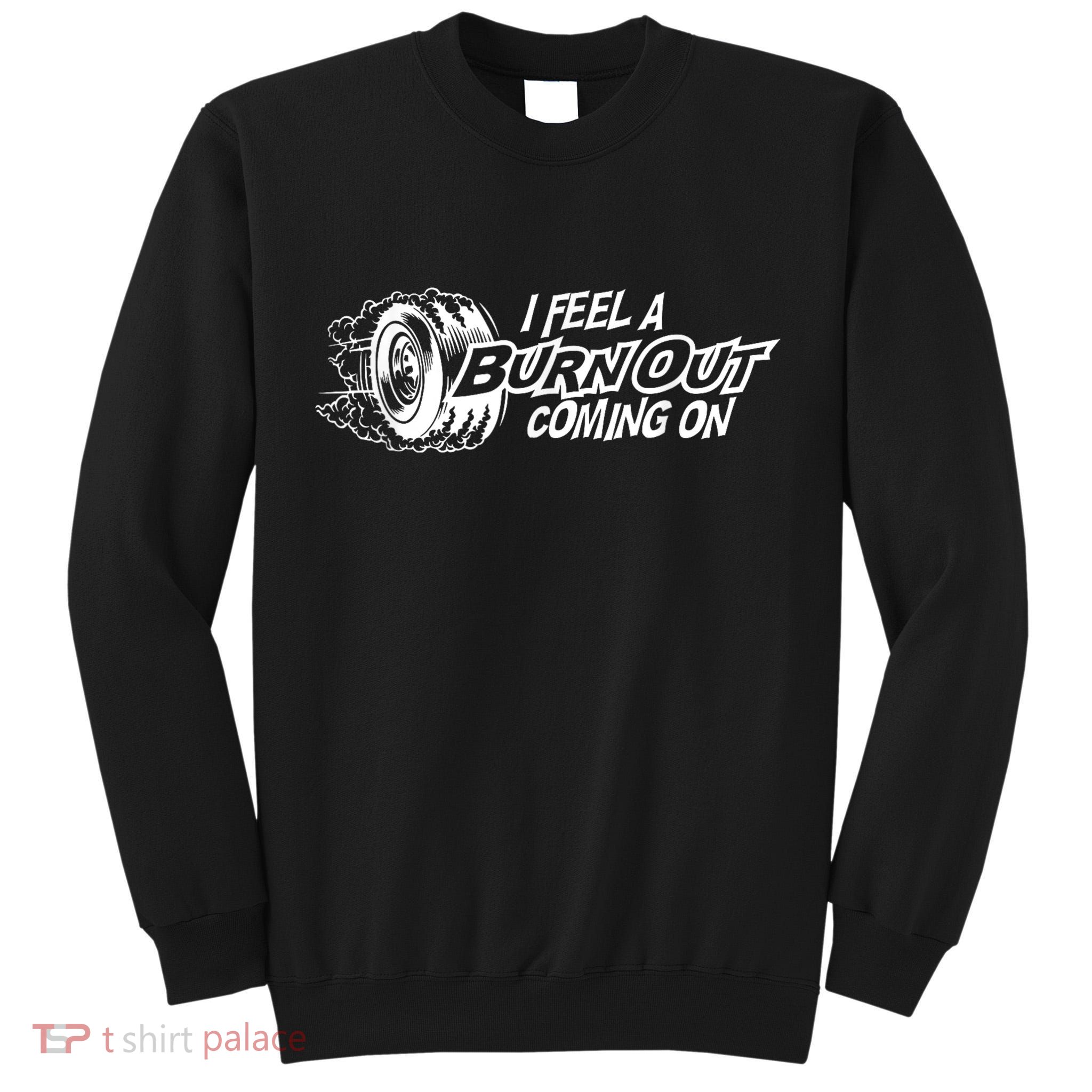 I Feel A Burnout Coming On Funny Gift Tall Sweatshirt