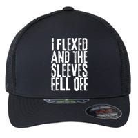 I Flexed And The Sleeves Fell Off Funny Gym Workout Flexfit Unipanel Trucker Cap