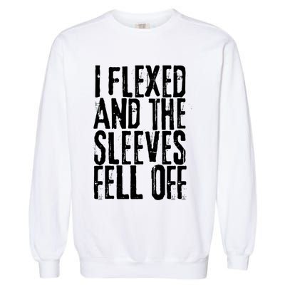 I Flexed And The Sleeves Fell Off Funny Gym Workout Garment-Dyed Sweatshirt