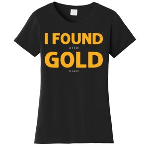 I Found A Few Gold Flakes. Gold Panning. Gold Prospectors Women's T-Shirt